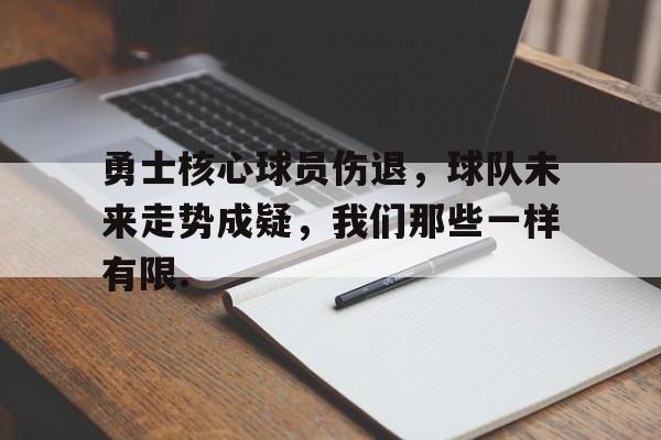 欧宝体育入口关于勇士核心球员伤退，球队未来走势成疑，我们那些一样有限.的信息