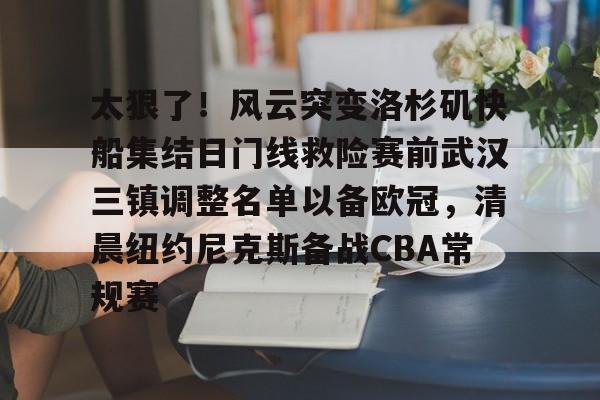 欧宝体育入口关于太狠了！风云突变洛杉矶快船集结日门线救险赛前武汉三镇调整名单以备欧冠，清晨纽约尼克斯备战CBA常规赛的信息